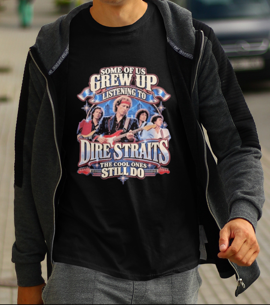 Some Of Us Grew Up Listening To Dire Straits The Cool Ones Still Do T-Shirt