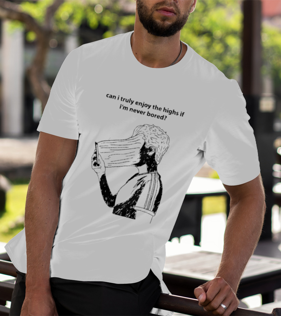 Can I Truly Enjoy The Highs If I'm Never Bored Surreal Distorted Face T-Shirt