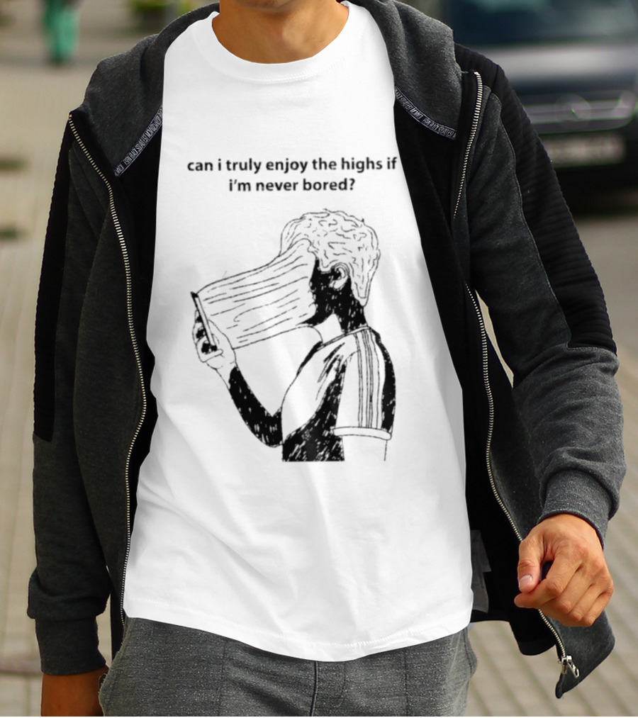 Can I Truly Enjoy The Highs If I'm Never Bored Surreal Distorted Face T-Shirt