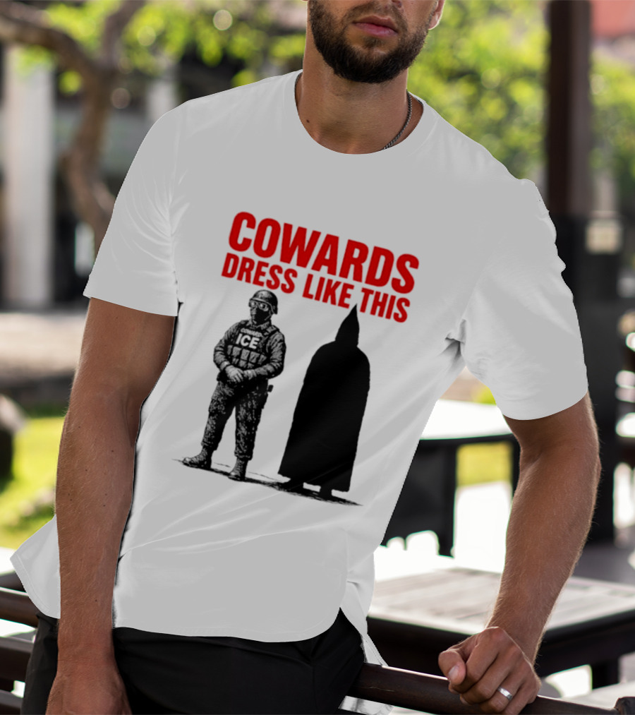 Cowards Dress Like This ICE Protest Activism T-Shirt