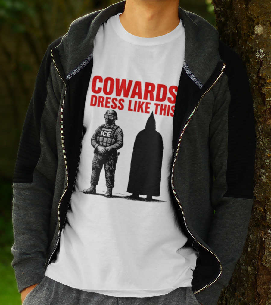 Cowards Dress Like This ICE Protest Activism T-Shirt