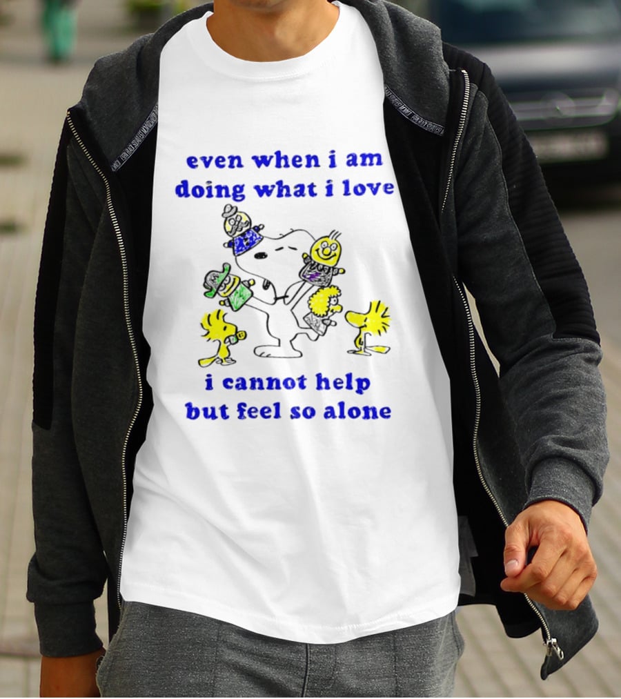 Even When I Am Doing What I Love Peanuts Characters Feel So Alone T-Shirt