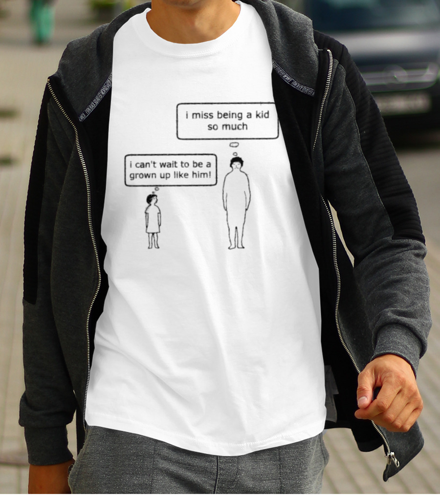 I Miss Being A Kid So Much I Can't Wait To Be A Grown Up Like Him T-Shirt