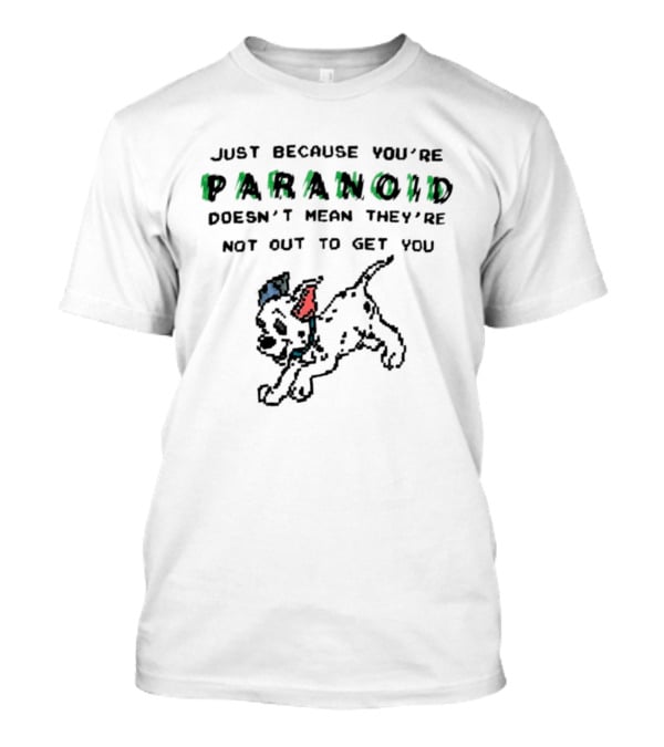 Just Because You're Paranoid Doesn't Mean They're Not Out To Get You Dalmatian T-Shirt