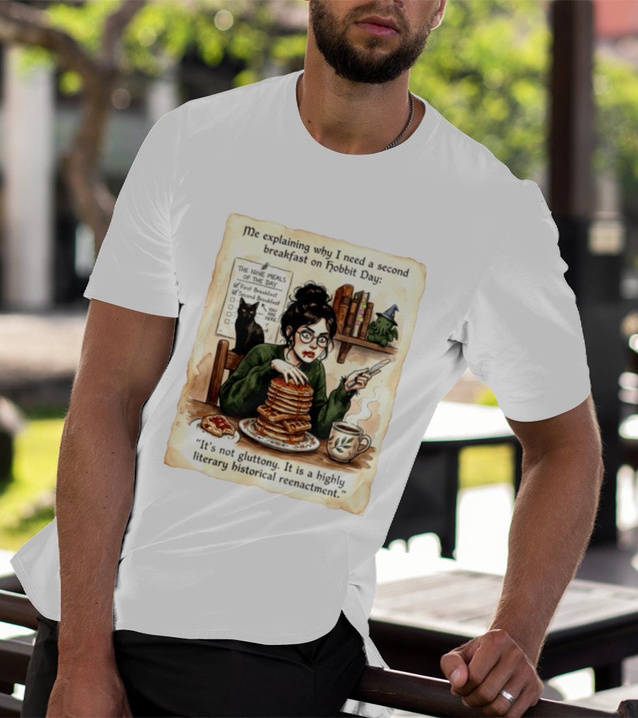 Me Explaining Why I Need A Second Breakfast On Hobbit Day It's Not Gluttony Highly Literary Historical Reenactment T-Shirt