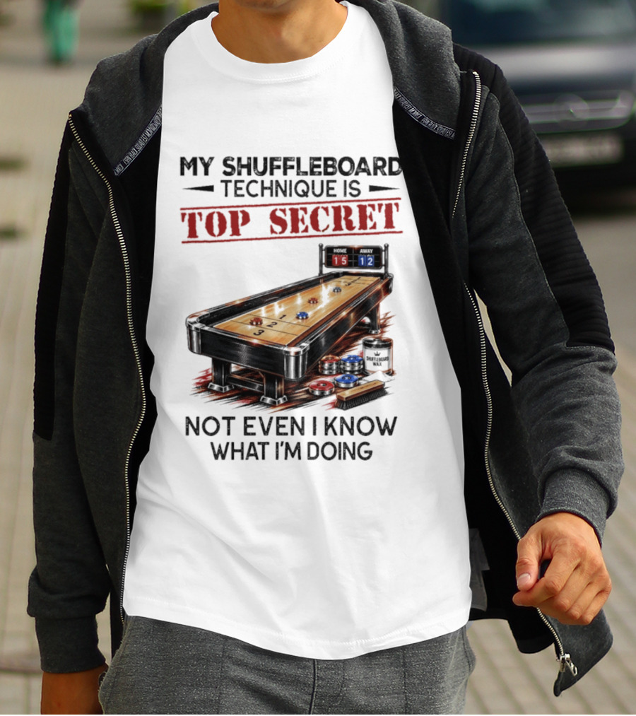 My Shuffleboard Technique Is Top Secret Not Even I Know What I'm Doing Competitive Humor T-Shirt
