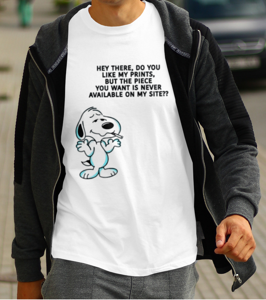 Snoopy Hey There Do You Like My Prints Never Available On My Site T-Shirt