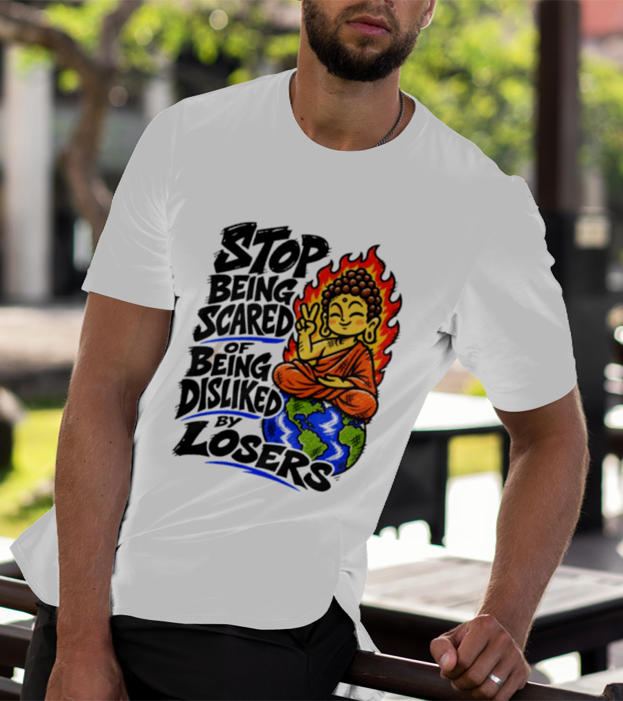 Stop Being Scared Of Being Disliked By Losers Buddha Peace Gesture On Globe T-Shirt