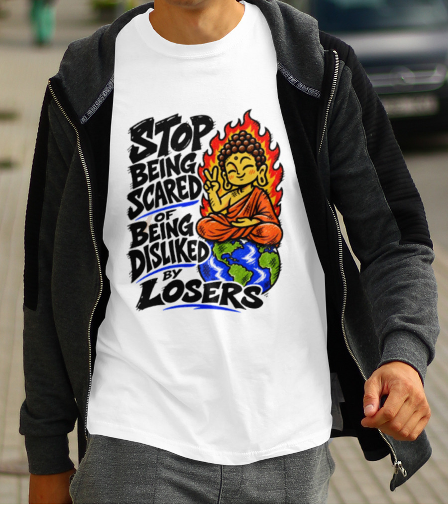 Stop Being Scared Of Being Disliked By Losers Buddha Peace Gesture On Globe T-Shirt