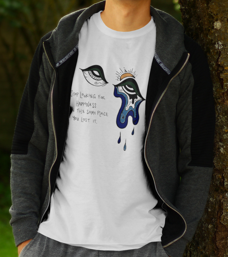 Stop Looking For Happiness In The Same Place You Lost It Eye Tears Drawing T-Shirt