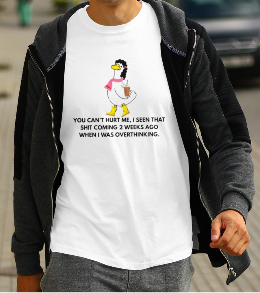 You Can't Hurt Me I Seen That Shit Coming 2 Weeks Ago When I Was Overthinking Duck With Coffee Scarf And Boots T-Shirt