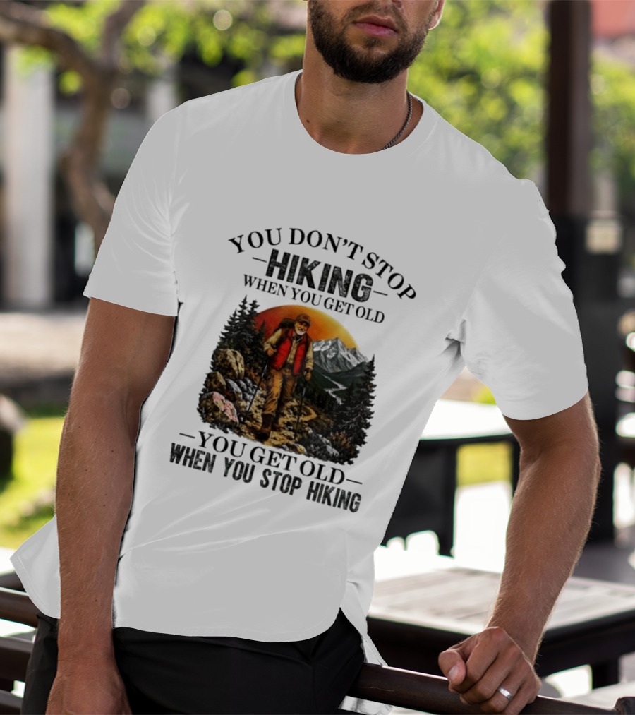 You Don't Stop Hiking When You Get Old You Get Old When You Stop Hiking Outdoor Adventure T-Shirt