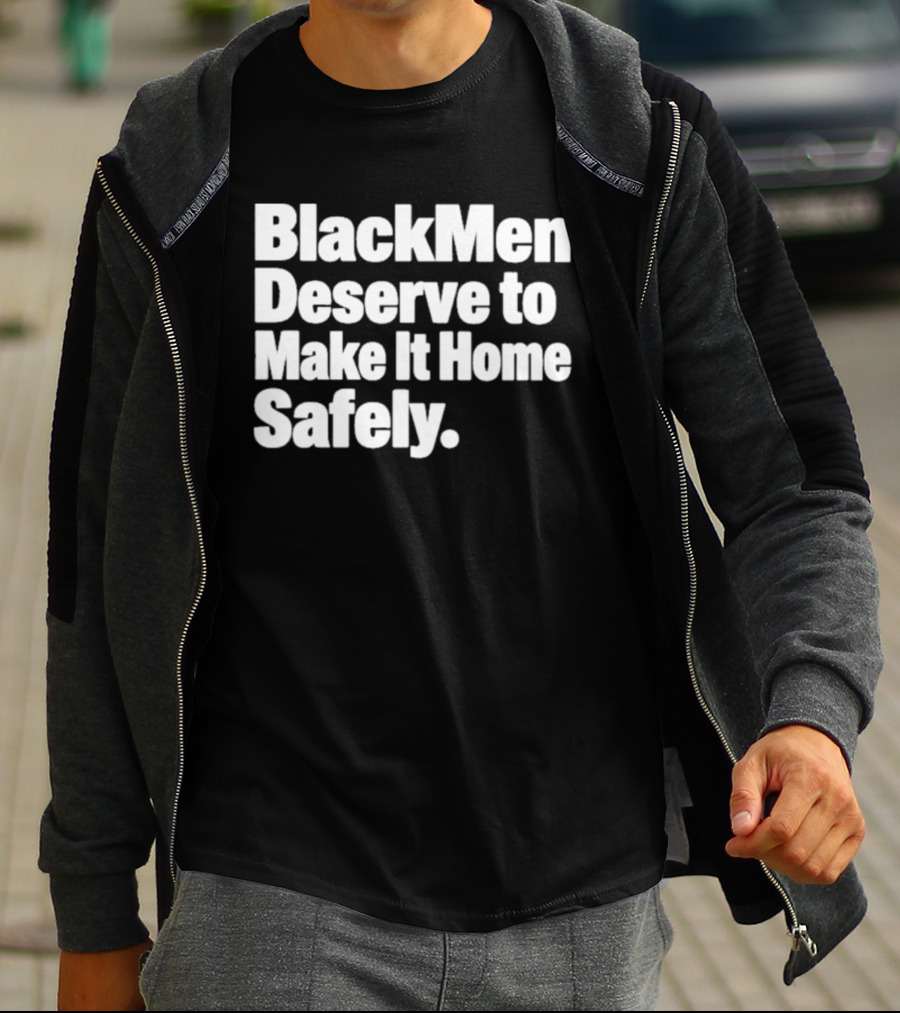 Black Men Deserve To Make It Home Safely T-Shirt