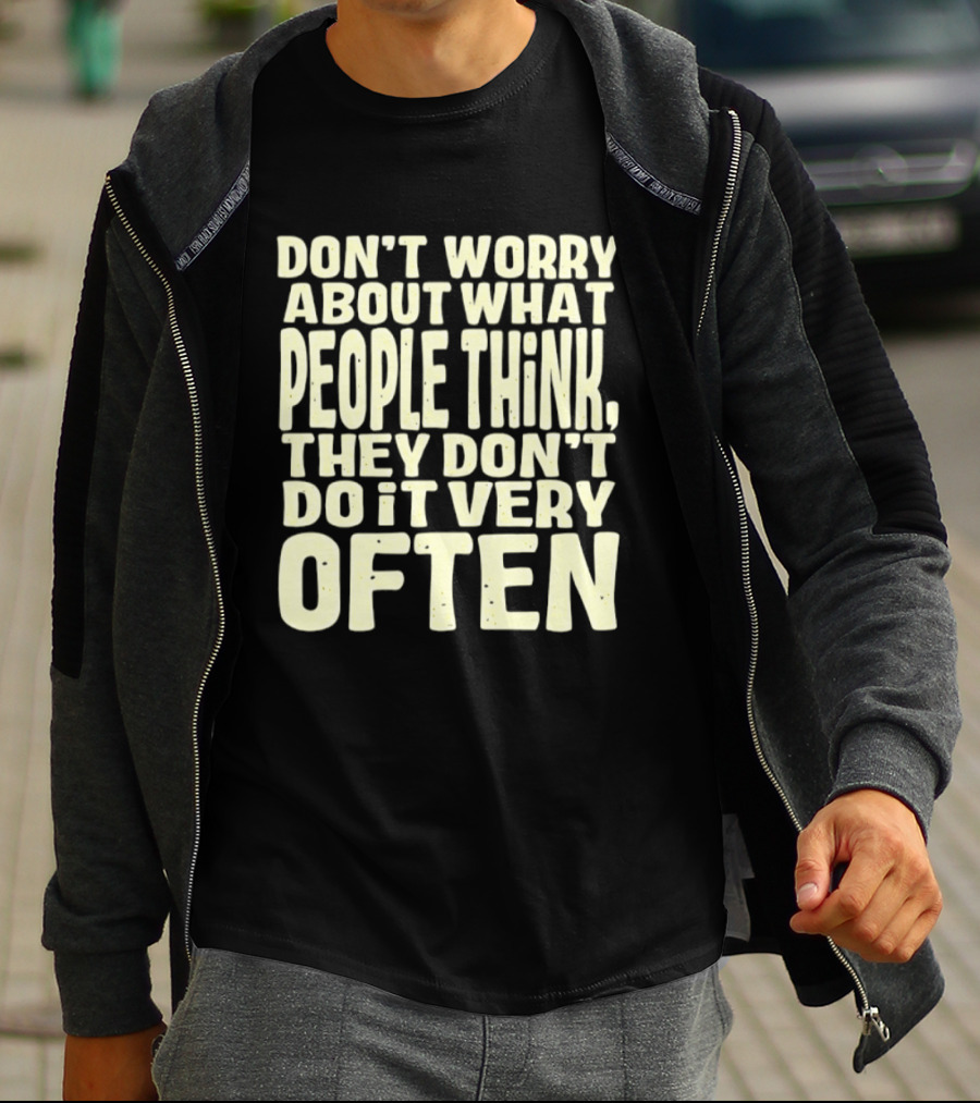 Don't Worry About What People Think They Don't Do It Very Often T-Shirt