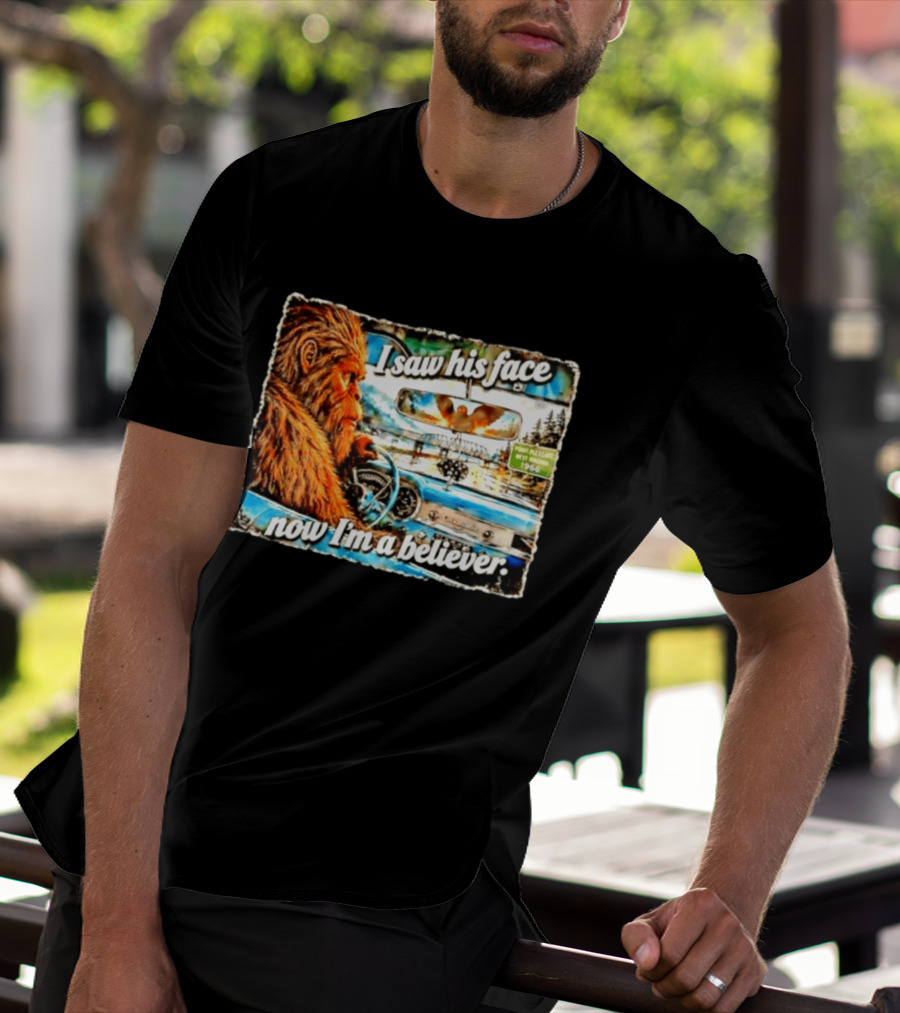 I Saw His Face Now I'm A Believer Bigfoot Point Pleasant West Virginia 1966 T-Shirt