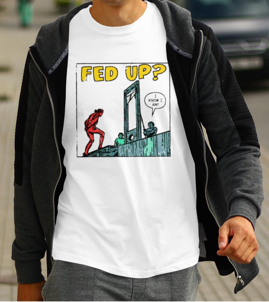 Fed Up I Know I Am Guillotine Dark Humor Comic T-Shirt