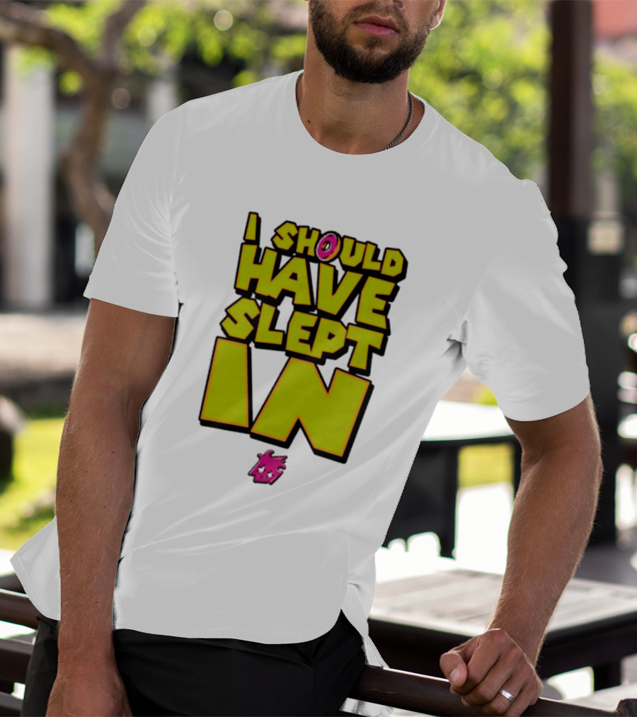 I Should Have Slept In Lazy Tired T-Shirt