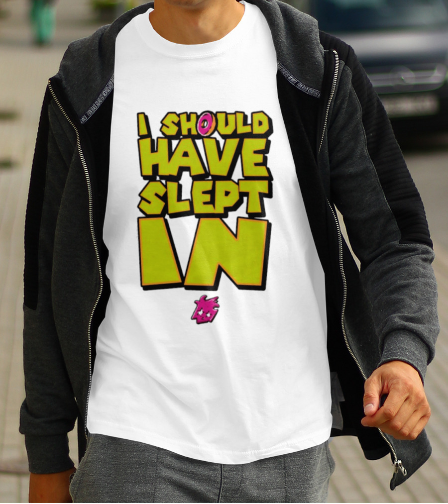 I Should Have Slept In Lazy Tired T-Shirt
