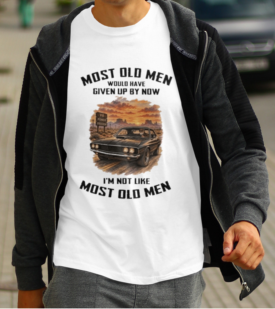 Most Old Men Would Have Given Up By Now V8 Power Freedom I'm Not Like Most Old Men T-Shirt