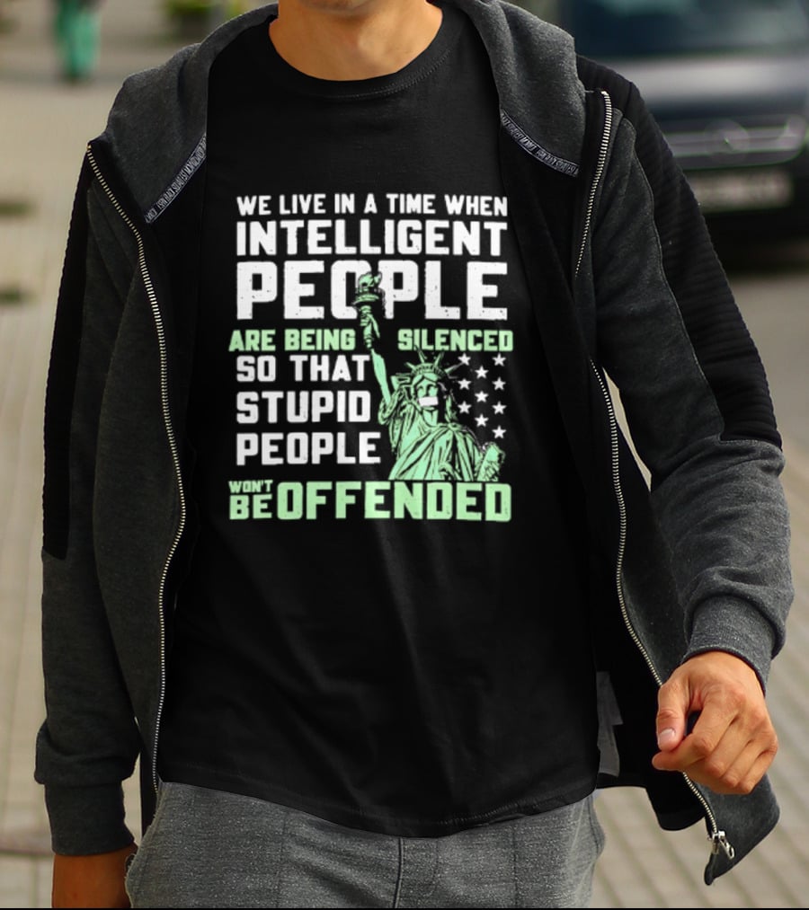 We Live In A Time When Intelligent People Are Silenced So Stupid People Won't Be Offended Statue Of Liberty Stars T-Shirt