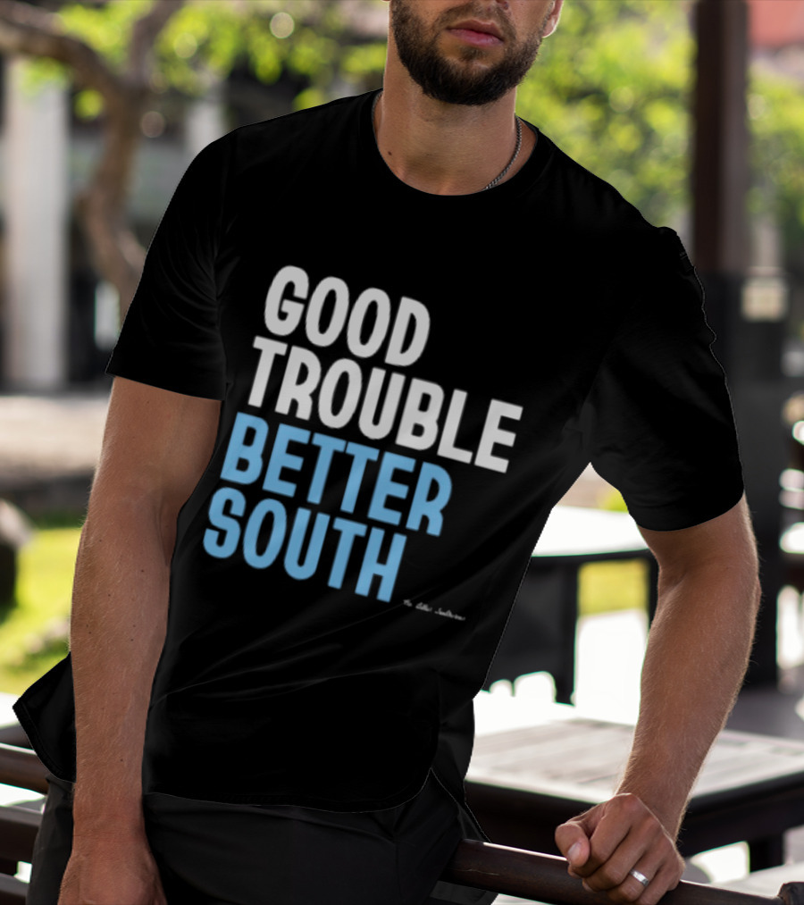 Good Trouble Better South By The Quotables T-Shirt