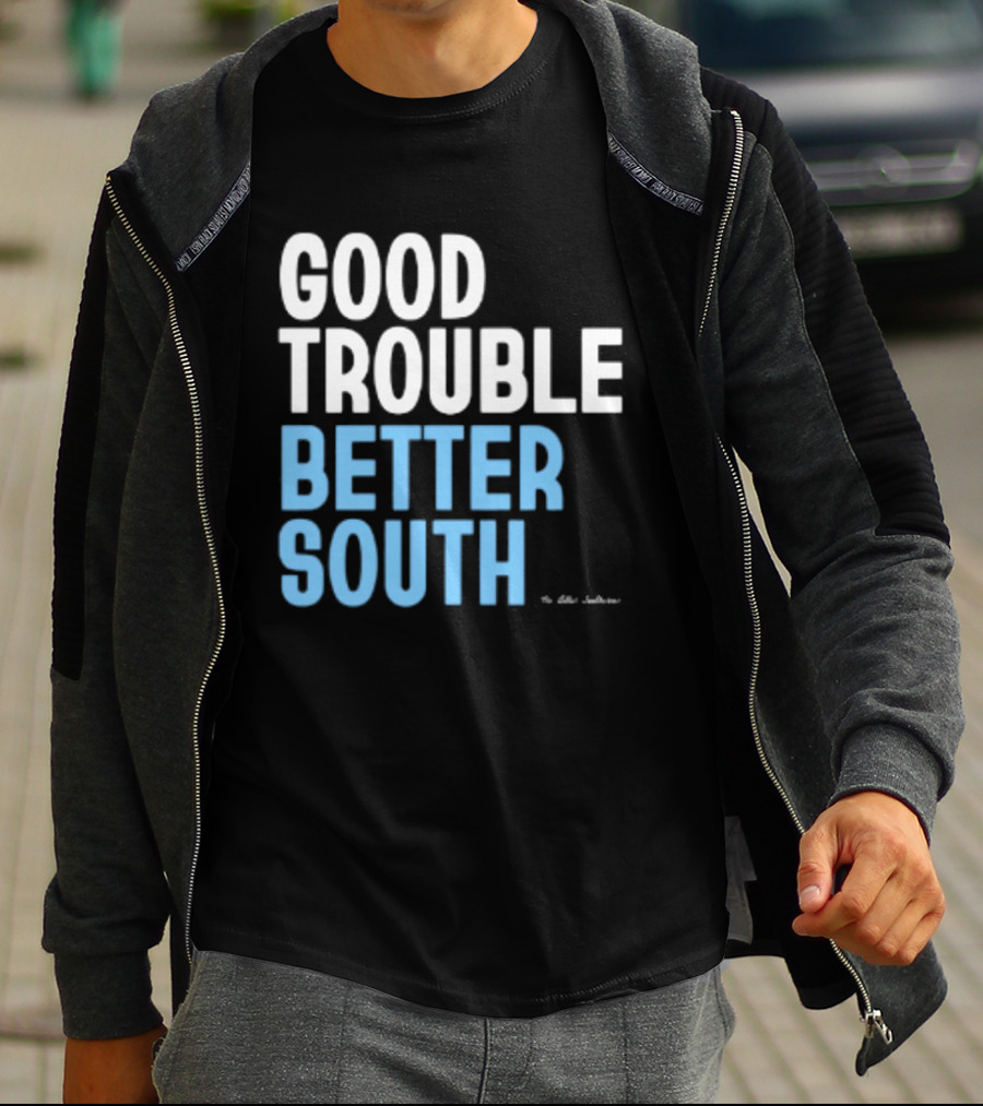 Good Trouble Better South By The Quotables T-Shirt