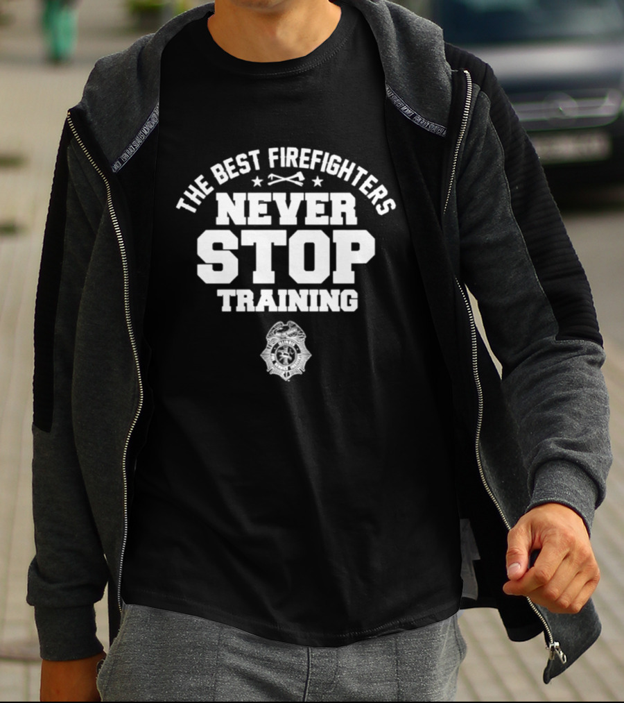 The Best Firefighters Never Stop Training Illinois Fire Service Institute T-Shirt