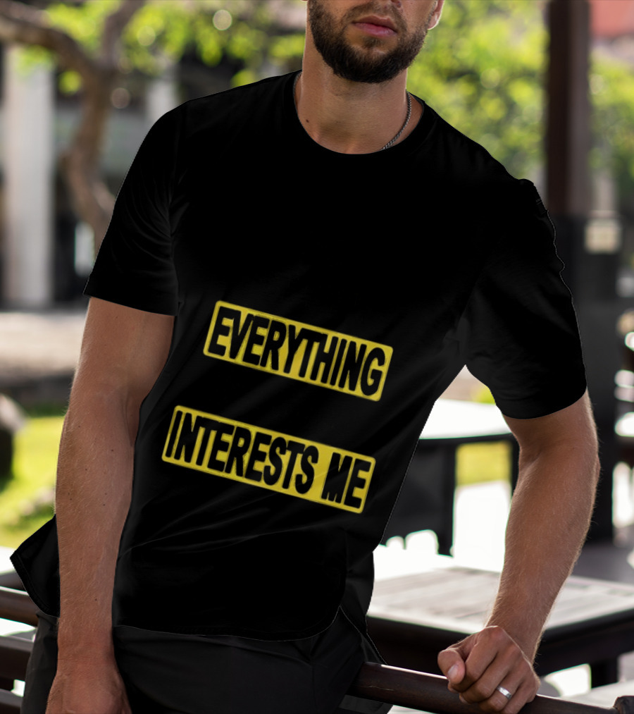 I Pay Attention To Everything And Everything Interests Me Go With Yourself Two Sided T-Shirt