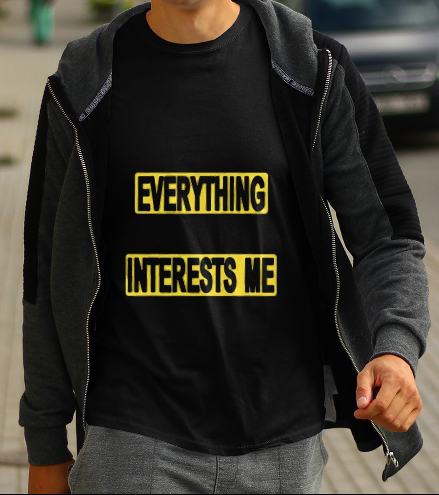 I Pay Attention To Everything And Everything Interests Me Go With Yourself Two Sided T-Shirt