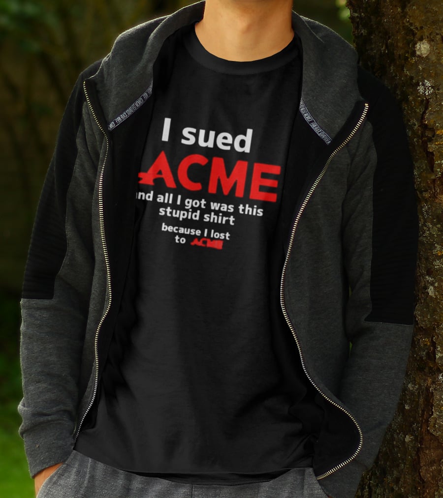 I Sued Acme And All I Got Was This Stupid Because I Lost To Acme T-Shirt