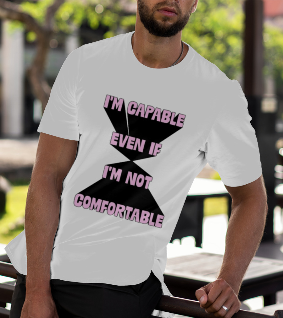 I'm Capable Even If I'm Not Comfortable Motivational Message T-Shirt