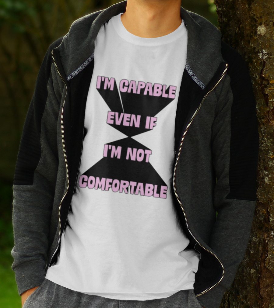 I'm Capable Even If I'm Not Comfortable Motivational Message T-Shirt