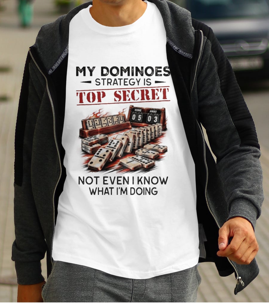 My Dominoes Strategy Is Top Secret Not Even I Know What I'm Doing 05 03 T-Shirt