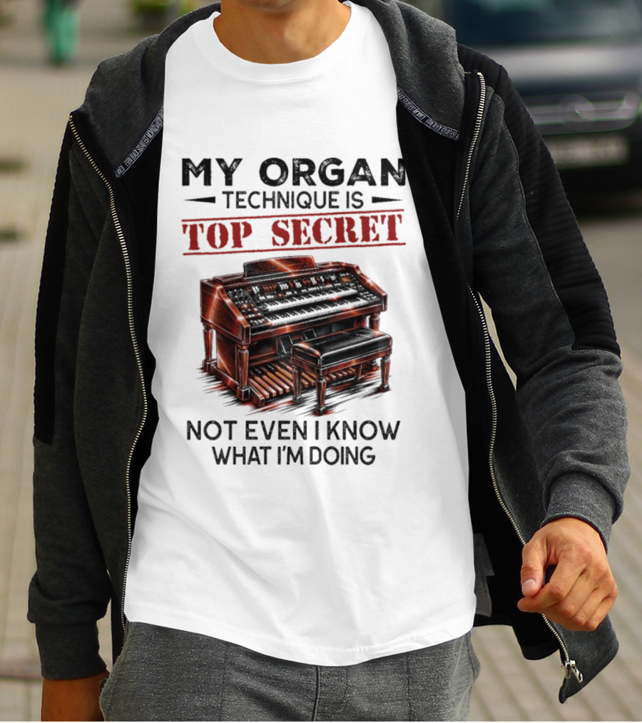 My Organ Technique Is Top Secret Not Even I Know What I'm Doing Organ Player Humor T-Shirt