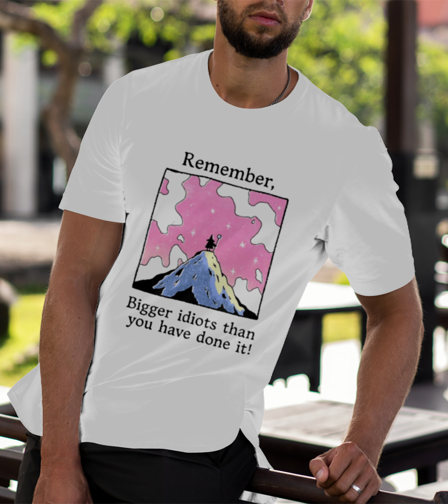 Remember Bigger Idiots Than You Have Done It Mountain Scene T-Shirt