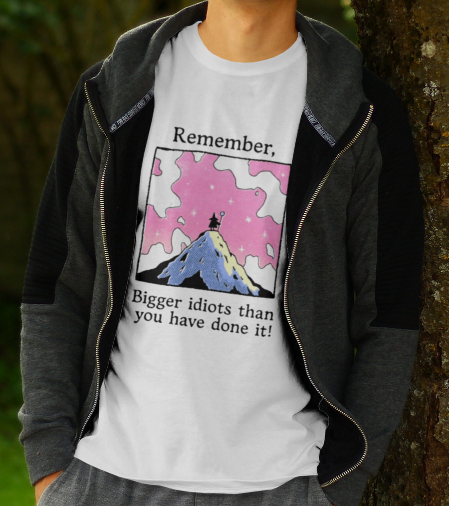 Remember Bigger Idiots Than You Have Done It Mountain Scene T-Shirt