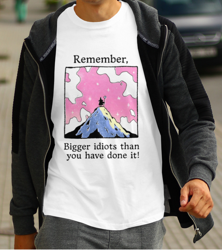 Remember Bigger Idiots Than You Have Done It Mountain Scene T-Shirt