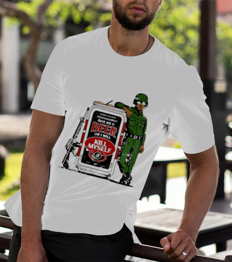 Give Me A Beer Or I Will Kill Myself Soldier Gun T-Shirt