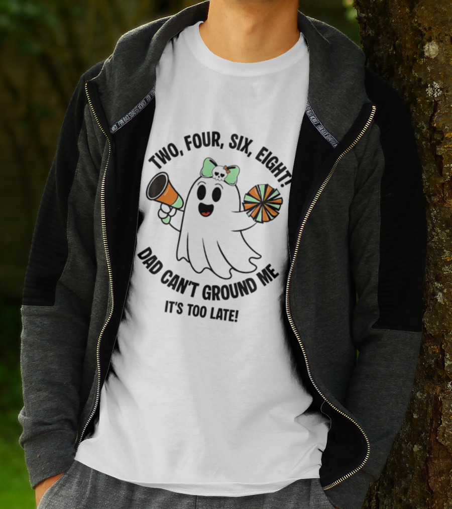 Two Four Six Eight Cheerleader Ghost Dad Can't Ground Me It's Too Late T-Shirt