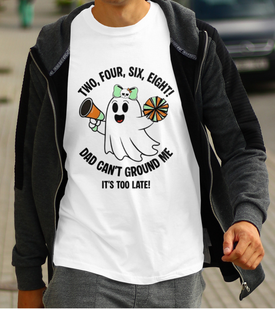Two Four Six Eight Cheerleader Ghost Dad Can't Ground Me It's Too Late T-Shirt