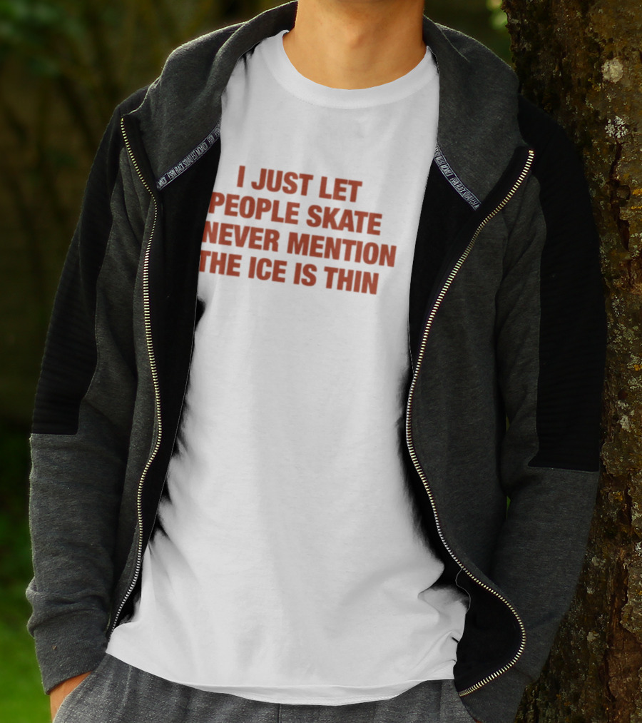 I Just Let People Skate I Never Mention The Ice Is Thin Phrase T-Shirt