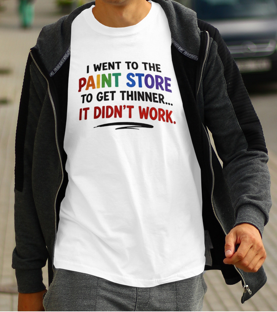 I Went To The Paint Store To Get Thinner It Didn't Work Colorful T-Shirt