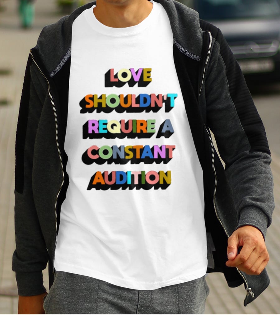 Love Shouldn't Require A Constant Audition Shadowed Multicolor T-Shirt
