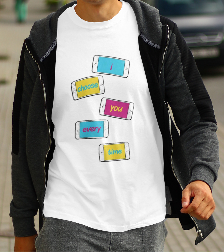 I Choose You Every Time Colorful Text On Phones T-Shirt