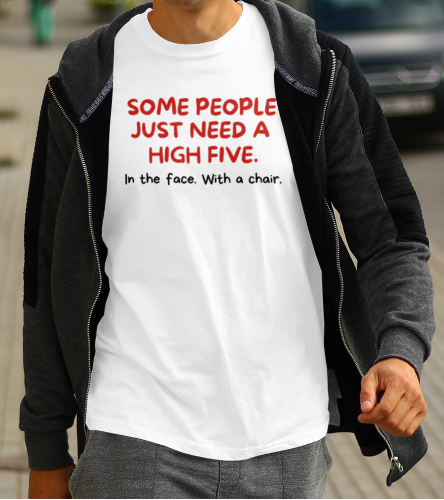 Some People Just Need A High Five In The Face With A Chair T-Shirt