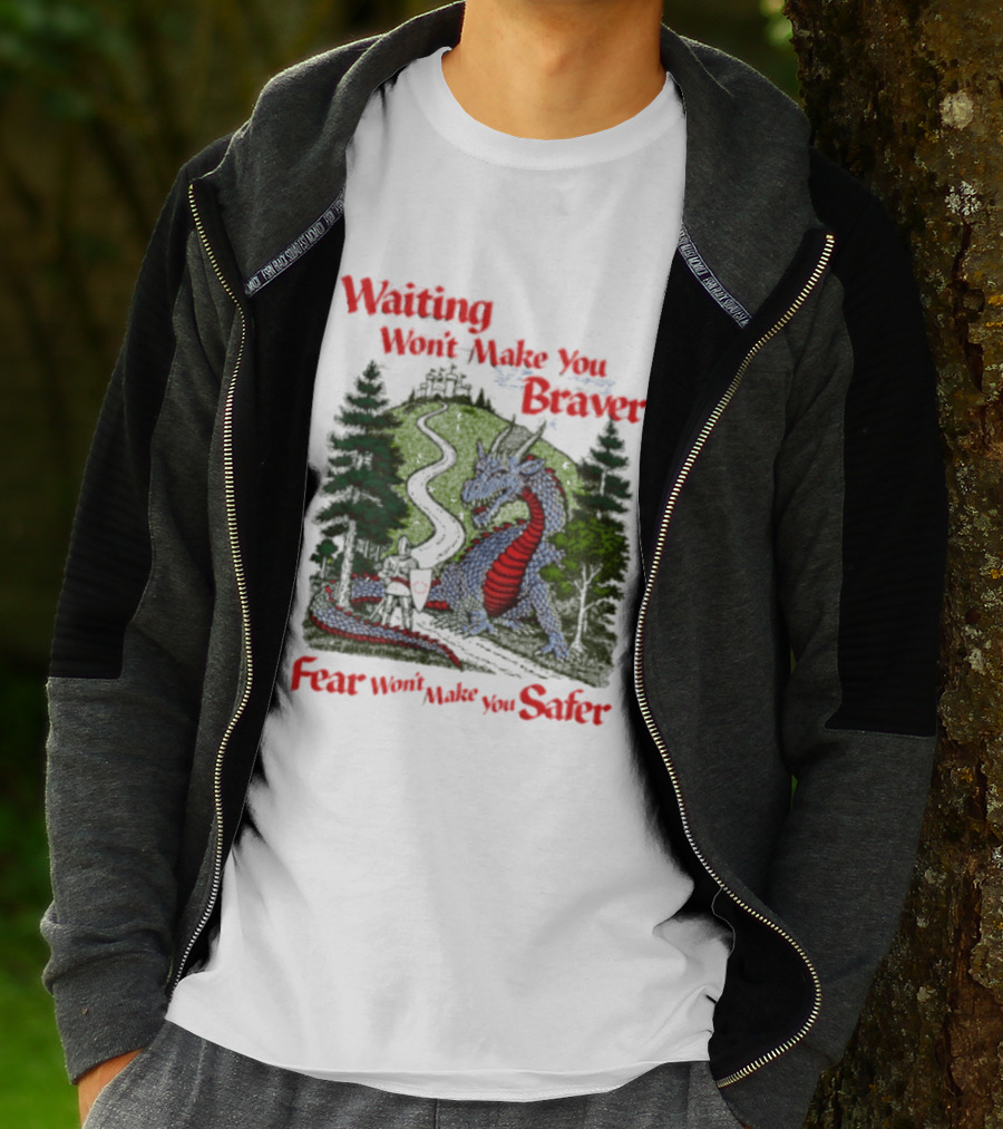 Waiting Won't Make You Braver Dragon Scene Fear Won't Make You Safer T-Shirt