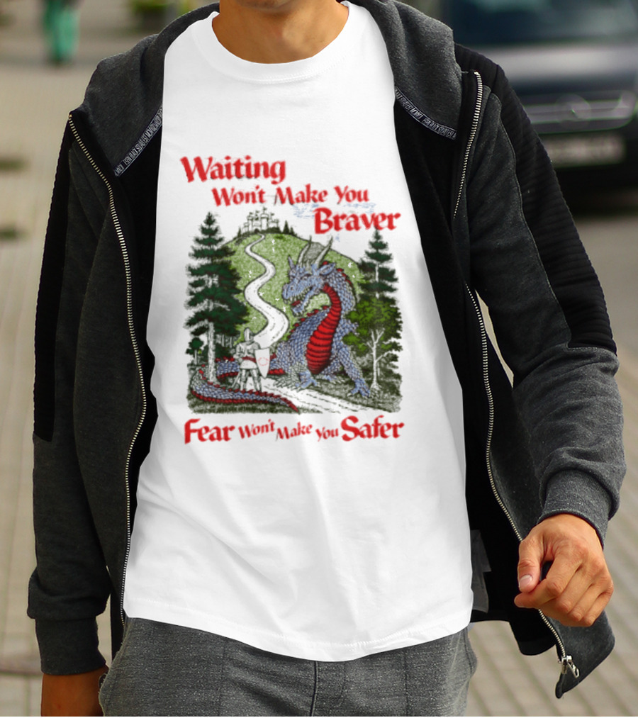 Waiting Won't Make You Braver Dragon Scene Fear Won't Make You Safer T-Shirt
