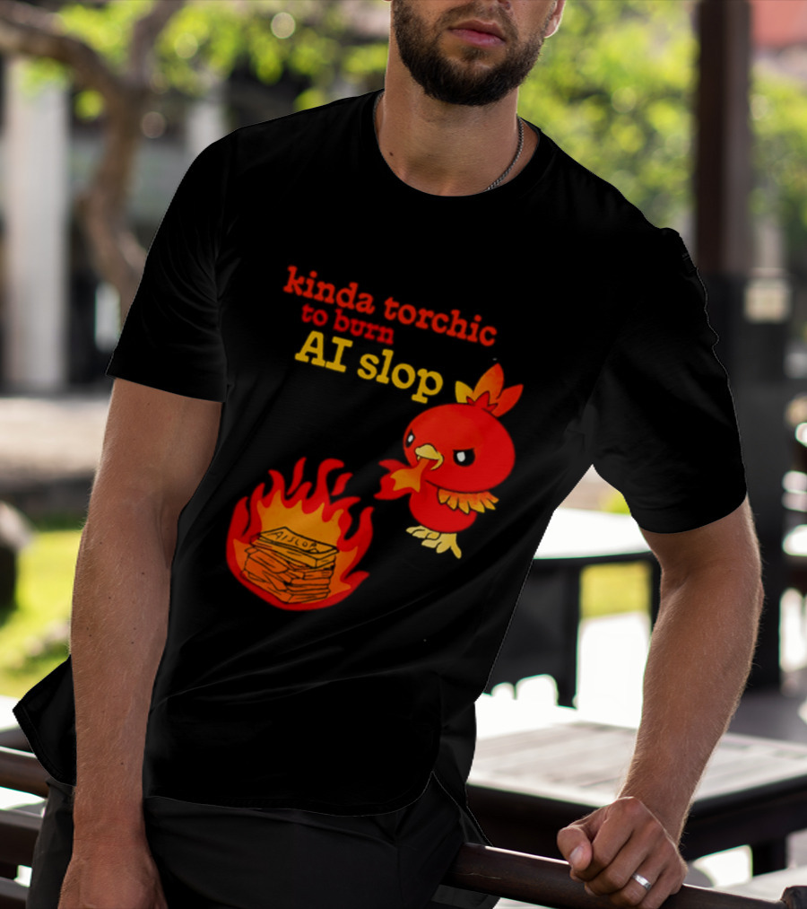Kinda Torchic To Burn AI Slop Pokemon Fire T-Shirt