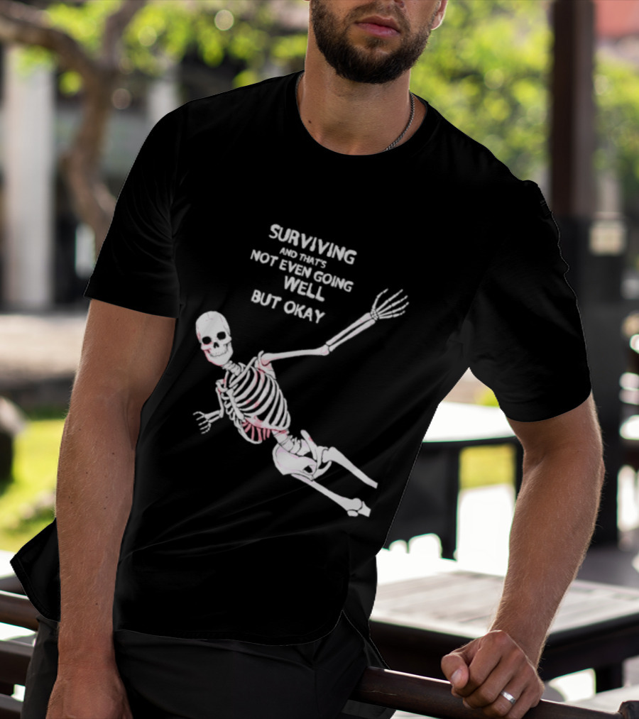 Skeleton Surviving Not Even Going Well But Okay T-Shirt