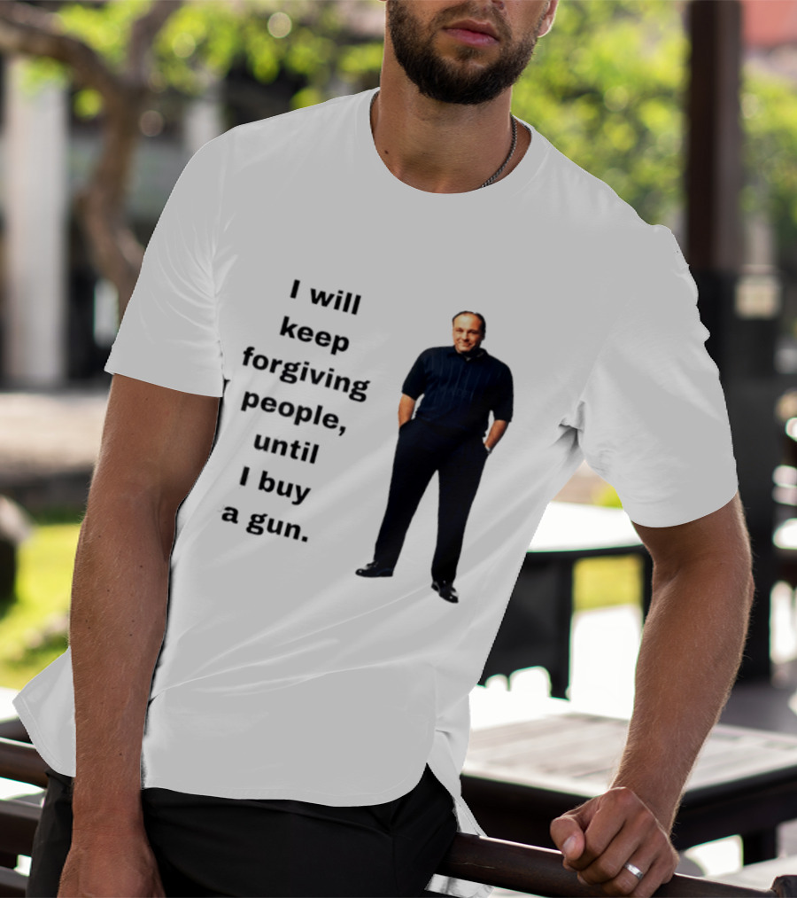 James Gandolfini Iconic Quote I Will Keep Forgiving People Until I Buy A Gun T-Shirt